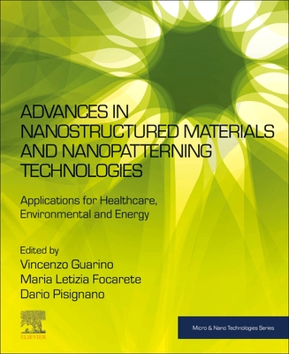 Advances in Nanostructured Materials and Nanopatterning Technologies: Applications for Healthcare, Environmental and Energy - Guarino, Vincenzo (Editor), and Focarete, Maria Letizia (Editor), and Pisignano, Dario (Editor)