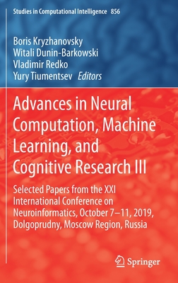 Advances in Neural Computation, Machine Learning, and Cognitive Research III: Selected Papers from the XXI International Conference on Neuroinformatics, October 7-11, 2019, Dolgoprudny, Moscow Region, Russia - Kryzhanovsky, Boris (Editor), and Dunin-Barkowski, Witali (Editor), and Redko, Vladimir (Editor)
