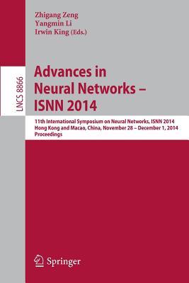 Advances in Neural Networks - Isnn 2014: 11th International Symposium on Neural Networks, Isnn 2014, Hong Kong and Macao, China, November 28 -- December 1, 2014. Proceedings - Zeng, Zhigang (Editor), and Li, Yangmin (Editor), and King, Irwin (Editor)