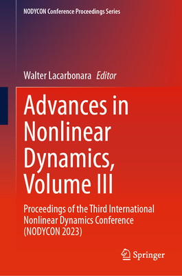 Advances in Nonlinear Dynamics, Volume III: Proceedings of the Third International Nonlinear Dynamics Conference (NODYCON 2023) - Lacarbonara, Walter (Editor)