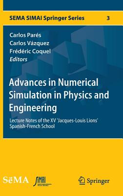 Advances in Numerical Simulation in Physics and Engineering: Lecture Notes of the XV 'Jacques-Louis Lions' Spanish-French School - Pars, Carlos (Editor), and Vzquez, Carlos (Editor), and Coquel, Frdric (Editor)