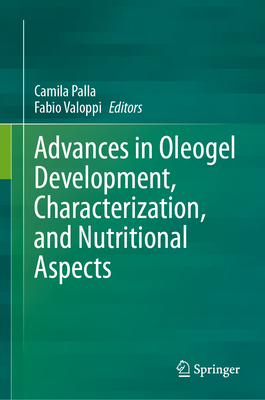 Advances in Oleogel Development, Characterization, and Nutritional Aspects - Palla, Camila (Editor), and Valoppi, Fabio (Editor)