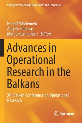 Advances in Operational Research in the Balkans: XIII Balkan Conference on Operational Research - Mladenovic, Nenad (Editor), and Sifaleras, Angelo (Editor), and Kuzmanovic, Marija (Editor)