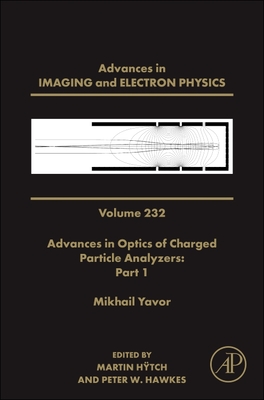 Advances in Optics of Charged Particle Analyzers: Part 1: Volume 232 - Hawkes, Peter W (Editor), and Htch, Martin (Editor)