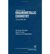Advances in Organometallic Chemistry: Multiply Bonded Main Group Metals and Metalloids Volume 39