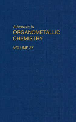 Advances in Organometallic Chemistry: Volume 37 - West, Robert C (Editor), and Hill, Anthony F (Editor)