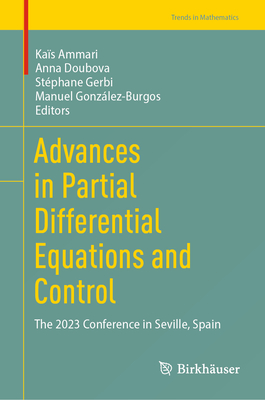 Advances in Partial Differential Equations and Control: The 2023 Conference in Seville, Spain - Ammari, Kas (Editor), and Doubova, Anna (Editor), and Gerbi, Stphane (Editor)
