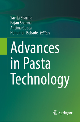 Advances in Pasta Technology - Sharma, Savita (Editor), and Sharma, Rajan (Editor), and Gupta, Antima (Editor)