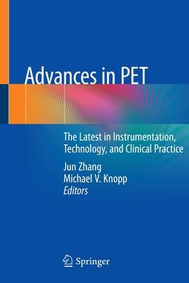 Advances in Pet: The Latest in Instrumentation, Technology, and Clinical Practice - Zhang, Jun (Editor), and Knopp, Michael V (Editor)