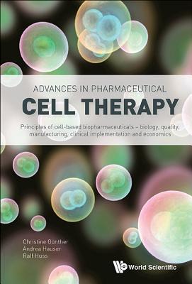 Advances In Pharmaceutical Cell Therapy: Principles Of Cell-based Biopharmaceuticals - Guenther, Christine, and Hauser, Andrea Josefine, and Huss, Ralf