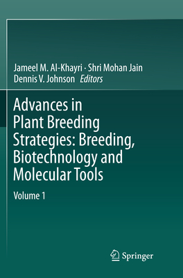 Advances in Plant Breeding Strategies, Volume 1: Breeding, Biotechnology and Molecular Tools - Al-Khayri, Jameel M (Editor), and Jain, Shri Mohan (Editor), and Johnson, Dennis V (Editor)