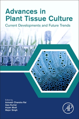 Advances in Plant Tissue Culture: Current Developments and Future Trends - Chandra Rai, Avinash (Editor), and Kumar, Ajay (Editor), and Modi, Arpan (Editor)