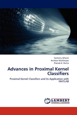 Advances in Proximal Kernel Classifiers - Ghorai Santanu, and Mukherjee Anirban, and Dutta Pranab K