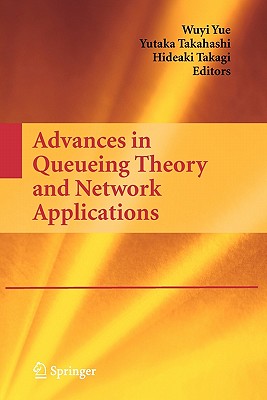 Advances in Queueing Theory and Network Applications - Yue, Wuyi (Editor), and Takahashi, Yutaka (Editor), and Takagi, Hideaki (Editor)
