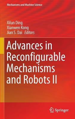 Advances in Reconfigurable Mechanisms and Robots II - Ding, Xilun (Editor), and Kong, Xianwen (Editor), and Dai, Jian S. (Editor)