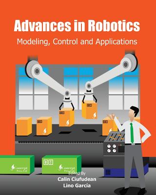 Advances in Robotics: Modeling, Control and Applications - Garcia, Lino, and Ciufudean, Calin