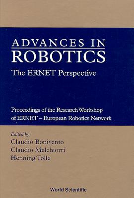 Advances in Robotics: The Ernet Perspective - Proceedings of the Research Workshop of Ernet - European Robotics Network - Tolle, Henning (Editor), and Bonivento, Claudio (Editor), and Melchiorri, Claudio (Editor)