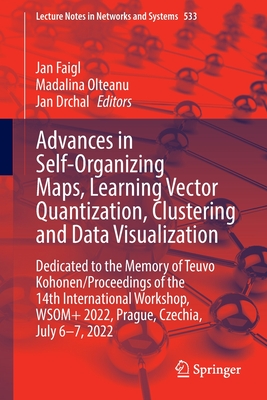 Advances in Self-Organizing Maps, Learning Vector Quantization, Clustering and Data Visualization: Dedicated to the Memory of Teuvo Kohonen / Proceedings of the 14th International Workshop, WSOM+ 2022, Prague, Czechia, July 6-7, 2022 - Faigl, Jan (Editor), and Olteanu, Madalina (Editor), and Drchal, Jan (Editor)