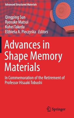 Advances in Shape Memory Materials: In Commemoration of the Retirement of Professor Hisaaki Tobushi - Sun, Qingping (Editor), and Matsui, Ryosuke (Editor), and Takeda, Kohei (Editor)