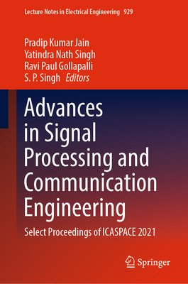 Advances in Signal Processing and Communication Engineering: Select Proceedings of ICASPACE 2021 - Kumar Jain, Pradip (Editor), and Nath Singh, Yatindra (Editor), and Gollapalli, Ravi Paul (Editor)