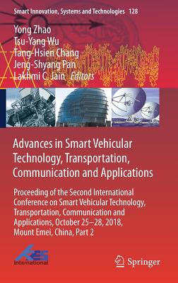 Advances in Smart Vehicular Technology, Transportation, Communication and Applications: Proceeding of the Second International Conference on Smart Vehicular Technology, Transportation, Communication and Applications, October 25-28, 2018 Mount Emei... - Zhao, Yong (Editor), and Wu, Tsu-Yang (Editor), and Chang, Tang-Hsien (Editor)