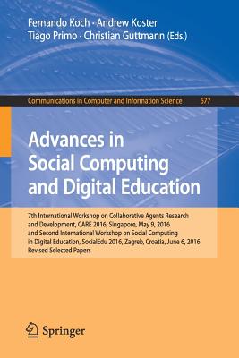 Advances in Social Computing and Digital Education: 7th International Workshop on Collaborative Agents Research and Development, Care 2016, Singapore, May 9, 2016 and Second International Workshop on Social Computing in Digital Education, Socialedu... - Koch, Fernando (Editor), and Koster, Andrew (Editor), and Primo, Tiago (Editor)