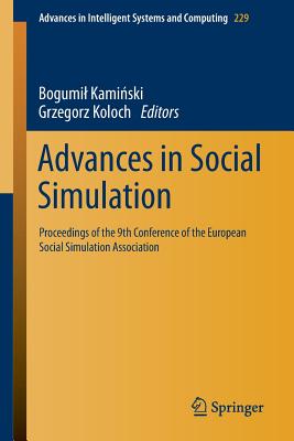Advances in Social Simulation: Proceedings of the 9th Conference of the European Social Simulation Association - Kami ski, Bogumil (Editor), and Koloch, Grzegorz (Editor)