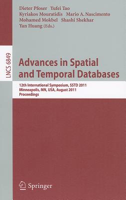 Advances in Spatial and Temporal Databases: 12th International Symposium, Sstd 2011, Minneapolis, Mn, Usa, August 24-26, 2011. Proceedings - Pfoser, Dieter (Editor), and Tao, Yufei (Editor), and Mouratidis, Kyriakos (Editor)