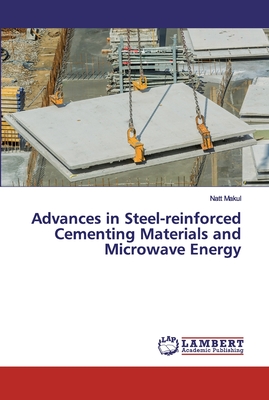 Advances in Steel-reinforced Cementing Materials and Microwave Energy - Makul, Natt