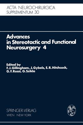 Advances in Stereotactic and Functional Neurosurgery 4: Proceedings of the 4th Meeting of the European Society for Stereotactic and Functional Neurosurgery, Paris 1979 - Gillingham, F J (Editor), and Gybels, J (Editor), and Hitchcock, E R (Editor)