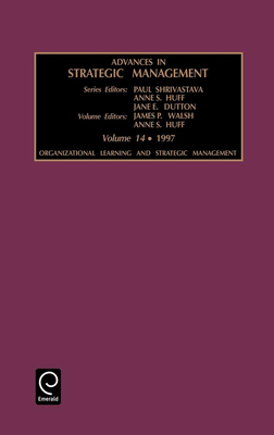 Advances in Strategic Management: Organizational Learning and Strategic Management Vol 14 - Shrivastava, Paul, Professor (Editor), and Sigismund Huff, Anne (Editor), and Dutton, Jane E (Editor)