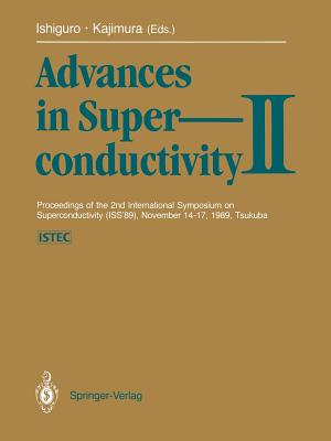 Advances in Superconductivity II: Proceedings of the 2nd International Symposium on Superconductivity (ISS '89), November 14-17, 1989, Tsukuba - Ishiguro, Takehiko (Editor), and Kajimura, Koji (Editor)