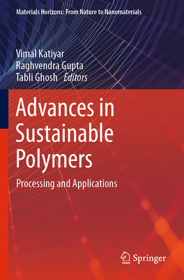 Advances in Sustainable Polymers: Processing and Applications - Katiyar, Vimal (Editor), and Gupta, Raghvendra (Editor), and Ghosh, Tabli (Editor)