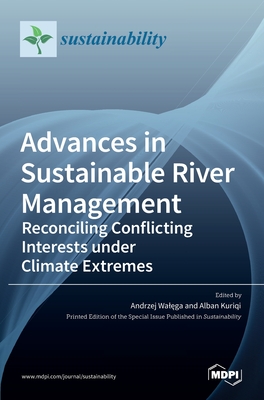 Advances in Sustainable River Management: Reconciling Conflicting Interests under Climate Extremes - Wal ga, Andrzej (Guest editor), and Kuriqi, Alban (Guest editor)