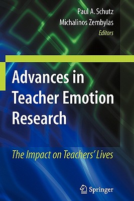 Advances in Teacher Emotion Research: The Impact on Teachers' Lives - Schutz, Paul A. (Editor), and Zembylas, Michalinos (Editor)