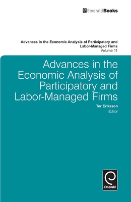 Advances in the Economic Analysis of Participatory and Labor-Managed Firms - Eriksson, Tor (Editor), and Bryson, Alex (Series edited by), and Kato, Takao (Series edited by)