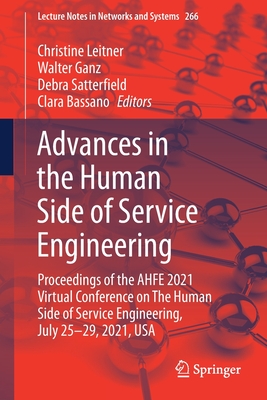 Advances in the Human Side of Service Engineering: Proceedings of the Ahfe 2021 Virtual Conference on the Human Side of Service Engineering, July 25-29, 2021, USA - Leitner, Christine (Editor), and Ganz, Walter (Editor), and Satterfield, Debra (Editor)