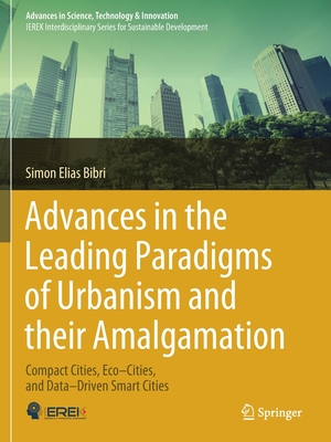 Advances in the Leading Paradigms of Urbanism and Their Amalgamation: Compact Cities, Eco-Cities, and Data-Driven Smart Cities - Bibri, Simon Elias