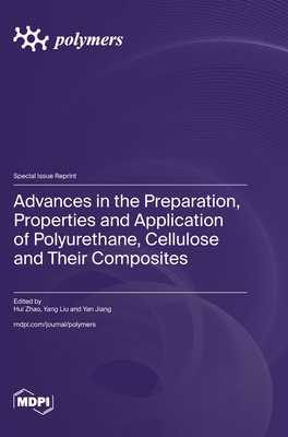 Advances in the Preparation, Properties and Application of Polyurethane, Cellulose and Their Composites - Zhao, Hui (Guest editor), and Liu, Yang (Guest editor), and Jiang, Yan (Guest editor)