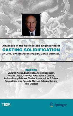 Advances in the Science and Engineering of Casting Solidification: An Mpmd Symposium Honoring Doru Michael Stefanescu - Nastac, Laurentiu (Editor), and Liu, Baicheng (Editor), and Fredriksson, Hasse, Professor (Editor)