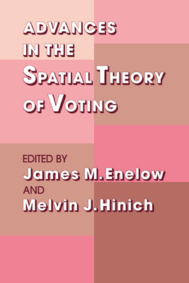 Advances in the Spatial Theory of Voting - Enelow, James M, and Hinich, Melvin J (Editor)