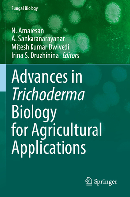 Advances in Trichoderma Biology for Agricultural Applications - Amaresan, N. (Editor), and Sankaranarayanan, A. (Editor), and Dwivedi, Mitesh Kumar (Editor)