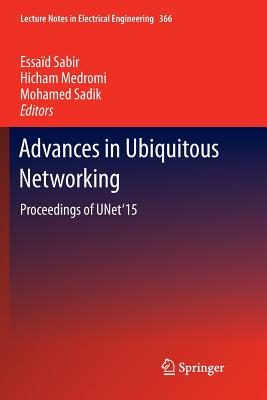 Advances in Ubiquitous Networking: Proceedings of the Unet'15 - Sabir, Essad (Editor), and Medromi, Hicham (Editor), and Sadik, Mohamed (Editor)