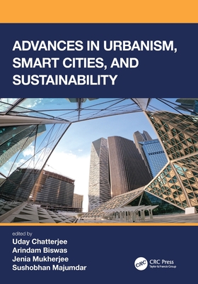 Advances in Urbanism, Smart Cities, and Sustainability - Chatterjee, Uday (Editor), and Biswas, Arindam (Editor), and Mukherjee, Jenia (Editor)