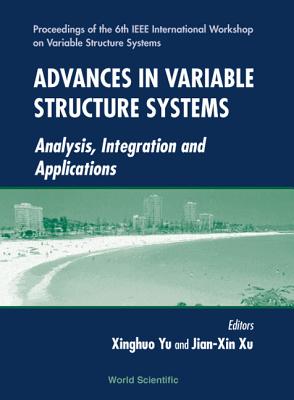 Advances in Variable Structure Systems: Analysis, Integration and Application - Proceedings of the 6th IEEE International Workshop on Variable Structure Systems - Xu, Jian-Xin (Editor), and Yu, Xing Huo (Editor)