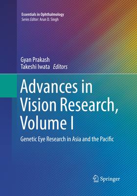Advances in Vision Research, Volume I: Genetic Eye Research in Asia and the Pacific - Prakash, Gyan (Editor), and Iwata, Takeshi (Editor)