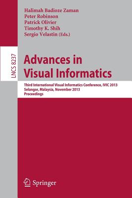 Advances in Visual Informatics: Third International Visual Informatics Conference, IVIC 2013, Selangor, Malaysia, November 13-15, 2013, Proceedings - Badioze Zaman, Halimah (Editor), and Robinson, Peter (Editor), and Olivier, Patrick (Editor)