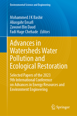 Advances in Watersheds Water Pollution and Ecological Restoration: Selected Papers of the 2023 9th International Conference on Advances in Energy Resources and Environment Engineering - Bashir, Mohammed J. K. (Editor), and Ensafi, Aliasgahr (Editor), and Daud, Zawawi Bin (Editor)