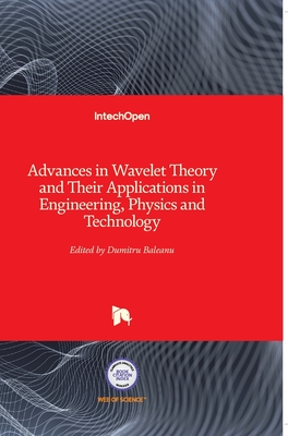 Advances in Wavelet Theory and Their Applications in Engineering, Physics and Technology - Baleanu, Dumitru (Editor)