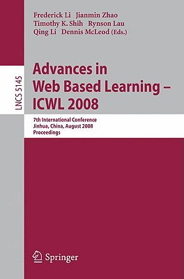 Advances in Web Based Learning - Icwl 2008: 7th International Conference, Jinhua, China, August 20-22, 2008, Proceedings - Li, Frederick (Editor), and Zhao, Jianmin (Editor), and Lau, Rynson (Editor)